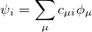 \begin{equation} \label{eq409} \psi _ i =\sum \limits _\mu {c_{\mu i} \phi _\mu } \end{equation}