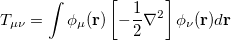 \begin{equation} \label{eq418} T_{\mu \nu } =\int {\phi _\mu ({\rm {\bf r}})\left[ {-\frac{1}{2}\nabla ^2} \right]\phi _\nu ({\rm {\bf r}})d{\rm {\bf r}}} \end{equation}
