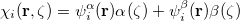 \begin{equation} \label{eq427} \chi _ i ({\rm {\bf r}},\zeta )=\psi _ i^\alpha ({\rm {\bf r}})\alpha (\zeta )+\psi _ i^\beta ({\rm {\bf r}})\beta (\zeta ) \end{equation}