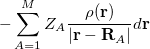 $\displaystyle  -\sum _{A=1}^ M Z_ A \frac{\rho (\ensuremath{\mathbf{r}})}{|\ensuremath{\mathbf{r}}-\ensuremath{\mathbf{R}}_ A|} d\ensuremath{\mathbf{r}} \nonumber  $