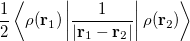 $\displaystyle  \frac{1}{2}\left\langle \rho (\ensuremath{\mathbf{r}}_1) \left| \frac{1}{|\ensuremath{\mathbf{r}}_1 - \ensuremath{\mathbf{r}}_2|} \right| \rho (\ensuremath{\mathbf{r}}_2) \right\rangle \nonumber  $