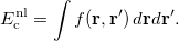 \begin{equation}  E_{\rm c}^{\rm nl} = \int f(\ensuremath{\mathbf{r}},\ensuremath{\mathbf{r'}}) \,  d\ensuremath{\mathbf{r}} d\ensuremath{\mathbf{r'}}. \end{equation}
