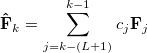 \begin{equation} \label{eq451} {\rm {\bf \hat{F}}}_ k =\sum \limits _{j=k-(L+1)}^{k-1} {c_ j {\rm {\bf F}}_ j } \end{equation}