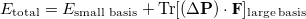 \begin{equation}  E_{\mathrm{total}} = E_{\mathrm{small\; basis}} + \mathrm{Tr}[(\Delta \ensuremath{\mathbf{P}})\cdot \textbf{F}]_{\mathrm{large\; basis}} \end{equation}
