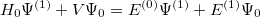 \begin{equation}  \label{eq504} H_0 \Psi ^{(1)}+V\Psi _0 =E^{(0)}\Psi ^{(1)}+E^{(1)}\Psi _0 \end{equation}
