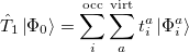 \begin{equation}  \label{eq519} \hat{T}_1 \left| {\Phi _0 } \right\rangle =\sum _ i^{\ensuremath{\mathrm{occ}} } {\sum _ a^{\ensuremath{\mathrm{virt}}} {t_ i^ a } } \left| {\Phi _ i^ a } \right\rangle \end{equation}