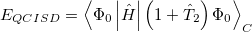 \begin{equation}  \label{eq524} E_{QCISD} =\left\langle {\Phi _0 \left| {\hat{H}} \right|\left( {1+\hat{T}_2 } \right)\Phi _0 } \right\rangle _ C \end{equation}