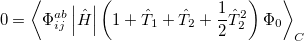 \begin{equation} \label{eq526} 0=\left\langle {\Phi _{ij}^{ab} \left| {\hat{H}} \right|\left( {1+\hat{T}_1 +\hat{T}_2 +\frac{1}{2}\hat{T}_2^2 } \right)\Phi _0 } \right\rangle _ C \end{equation}