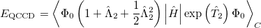 \begin{equation} \label{eq530} E_{\ensuremath{\mathrm{QCCD}}} =\left\langle {\Phi _0 \left( {1+\hat{\Lambda }_2 +\frac{1}{2}\hat{\Lambda }_2 ^2} \right)\left| {\hat{H}} \right|\exp \left( {\hat{T}_2 } \right)\Phi _0 } \right\rangle _ C \end{equation}