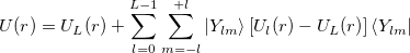 \begin{equation} \label{eq800} U(r) = U_ L (r) + \sum \limits _{l=0}^{L-1} { \sum \limits _{m=-l}^{+l} { \left| {Y_{lm} } \right\rangle \left[ {U_ l (r)-U_ L (r)} \right] \left\langle {Y_{lm} } \right|} } \end{equation}