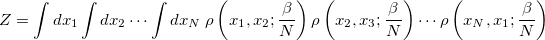 \begin{equation}  Z = \int dx_1 \int dx_2 \cdots \int dx_ N\   \rho \left(x_1,x_2;\frac{\beta }{N}\right) \rho \left(x_2,x_3;\frac{\beta }{N}\right) \cdots \rho \left(x_ N,x_1;\frac{\beta }{N}\right) \end{equation}