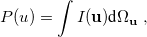 \begin{equation} \label{eq1006} P(u) = \int I(\ensuremath{\mathbf{u}}) \mbox{d} \Omega _{\ensuremath{\mathbf{u}}} \;  , \end{equation}