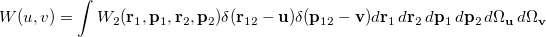 \begin{equation}  W(u,v) = \int W_2(\ensuremath{\mathbf{r}}_1, \ensuremath{\mathbf{p}}_1, \ensuremath{\mathbf{r}}_2, \ensuremath{\mathbf{p}}_2) \delta (\ensuremath{\mathbf{r}}_{12}-\ensuremath{\mathbf{u}}) \delta (\ensuremath{\mathbf{p}}_{12}-\ensuremath{\mathbf{v}}) d\ensuremath{\mathbf{r}}_1\,  d\ensuremath{\mathbf{r}}_2\,  d\ensuremath{\mathbf{p}}_1\,  d\ensuremath{\mathbf{p}}_2\,  d\Omega _{\ensuremath{\mathbf{u}}}\,  d\Omega _{\ensuremath{\mathbf{v}}} \end{equation}