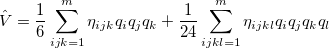 \begin{equation}  \hat{V} = \frac{1}{6} \sum _{{ijk} = 1}^{m} {{\eta }_{{ijk}}}{q_ i}{q_ j}{q_ k} + \frac{1}{24} \sum _{{ijkl} = 1}^{m} {{\eta }_{{ijkl}}}{q_ i}{q_ j} {q_ k}{q_ l} \end{equation}