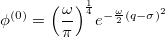 \begin{equation}  \phi ^{(0)} = {\left( \frac{\omega }{\pi } \right) }^{\frac{1}{4}} e^{ -\frac{\omega }{2} {\left( q - \sigma \right) }^2} \end{equation}