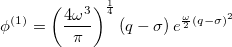 \begin{equation}  \phi ^{(1)} = {\left( \frac{4{\omega }^3}{\pi } \right) }^{\frac{1}{4}} \left( q - \sigma \right) e^{\frac{\omega }{2}{\left( q - \sigma \right) }^2} \end{equation}
