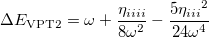 \begin{equation}  \Delta E_{\ensuremath{\mathrm{VPT}}2} = \omega + \frac{\eta _{iiii} }{8{\omega }^2} - \frac{5{\eta _{iii} }^2}{24{\omega }^4} \end{equation}