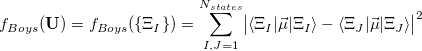 \begin{equation} \label{boysdiabaticsum} f_{Boys}({\bf U}) = f_{Boys}(\{ \Xi _ I\} ) = \sum _{I,J = 1}^{N_{states}} \bigl | \langle \Xi _ I | \vec{\mu } | \Xi _ I \rangle - \langle \Xi _ J | \vec{\mu } | \Xi _ J \rangle \bigl |^2 \end{equation}