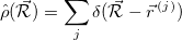 \begin{equation}  \hat{\rho }(\mathcal{\vec{R}}) = \sum _ j \delta (\mathcal{\vec{R}} - \vec{r}^{\, (j)}) \end{equation}