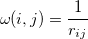\begin{equation}  \omega (i,j) = \frac{1}{r_{ij}} \end{equation}