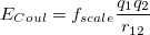 \begin{equation} \label{eq:ECoul} E_{Coul} = f_{scale} \frac{q_1 q_2}{r_{12}} \end{equation}