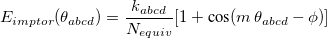 \begin{equation} \label{eq:ImpTor_ Trig} E_{imptor}(\theta _{abcd}) = \frac{k_{abcd}}{N_{equiv}} [1 + \mbox{cos}(m \, \theta _{abcd} - \phi )] \end{equation}