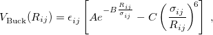\begin{equation} \label{eq:Buckingham} V_{\rm Buck}^{}(R_{ij}) = \epsilon ^{}_{ij} \left[ A e^{-B \frac{R_{ij}}{\sigma ^{}_{ij}}} - C \left(\frac{\sigma ^{}_{ij}}{R_{ij}}\right)^{\! 6} \right] \;  , \end{equation}