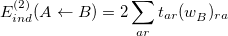 \begin{equation} \label{eq:E(2)_ ind_ A<-B} E_{ind}^{(2)}(A \leftarrow B) = 2 \sum _{ar} t_{ar} (w_ B^{})_{ra} \end{equation}