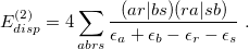 \begin{equation} \label{eq:E(2)_ disp} E_{disp}^{(2)} = 4 \sum _{abrs} \frac{ (ar|bs) (ra|sb)}{\epsilon _ a + \epsilon _ b - \epsilon _ r - \epsilon _ s} \;  . \end{equation}