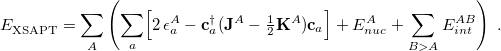 \begin{equation} \label{eq:XSAPT_ total_ E} E^{}_{\rm XSAPT} = \sum _ A \left( \sum _ a \Bigl [ 2\, \epsilon _ a^ A - \mathbf{c}_ a^\dagger ( \mathbf{J}^ A - \tfrac {1}{2}\mathbf{K}^ A)\mathbf{c}_ a\Bigr ] + E_{nuc}^ A + \sum _{B>A} E_{int}^{AB} \right) \;  . \end{equation}