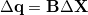 \begin{equation}  \Delta \ensuremath{\mathbf{q}} = \ensuremath{\mathbf{B}} \Delta \ensuremath{\mathbf{X}} \end{equation}