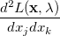 $\displaystyle  \frac{d^2L(\ensuremath{\mathbf{x}},\lambda )}{dx_ j dx_ k}  $