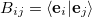 $B_{ij} = \ensuremath{\langle }\ensuremath{\mathbf{e}}_ i|\ensuremath{\mathbf{e}}_ j\ensuremath{\rangle }$