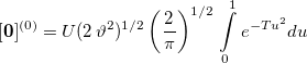 \begin{equation}  \label{eq:b4} [{\rm {\bf 0}}]^{(0)}=U(2\, {\vartheta }^2)^{1/2} \left({\frac{2}{\pi }}\right)^{1/2} \,  \int \limits _0^1 {e^{-Tu^2}du} \end{equation}