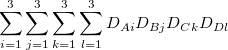 $\displaystyle  \sum \limits _{i=1}^3 {\sum \limits _{j=1}^3 {\sum \limits _{k=1}^3 {\sum \limits _{l=1}^3 {D_{Ai} D_{Bj} D_{Ck} D_{Dl}} } } } \nonumber  $