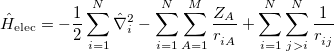 \begin{equation} \label{eq403} \hat{H}_{\mathrm{elec}} =-\frac{1}{2}\sum \limits _{i=1}^ N {\hat\nabla _ i^2 } -\sum \limits _{i=1}^ N {\sum \limits _{A=1}^ M {\frac{Z_ A }{r^{}_{iA} }} } +\sum \limits _{i=1}^ N {\sum \limits _{j>i}^ N {\frac{1}{r^{}_{ij} }} } \end{equation}