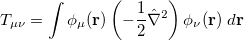 \begin{equation} \label{eq418} T_{\mu \nu } =\int {\phi _\mu ({\rm {\bf r}})\left( {-\frac{1}{2}\hat\nabla ^2} \right)\phi _\nu ({\rm {\bf r}}) \;  d{\rm {\bf r}}} \end{equation}