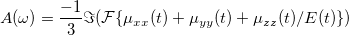 $\displaystyle  A(\omega ) = \frac{-1}{3}\Im (\mathcal{F}\{ \mu _{xx}(t) + \mu _{yy}(t) + \mu _{zz}(t)/E(t)\} )  $
