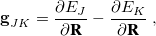 \begin{equation} \label{eq:gJK} \mathbf{g}^{}_{JK} = \frac{\partial E_ J}{\partial \textbf{R}} - \frac{\partial E_ K}{\partial \textbf{R}} \;  , \end{equation}