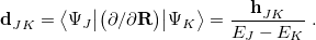 \begin{equation} \label{eq:dJK} \mathbf{d}^{}_{JK} = \bigl \langle \Psi _ J \bigl | \bigl ( \partial /\partial \mathbf{R} \bigr )\bigr |\Psi _ K\bigr \rangle = \frac{\mathbf{h}^{}_{JK}}{E_ J-E_ K} \;  . \end{equation}