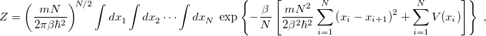\begin{equation} \label{eq:PI_ partition_ fn} Z = \left(\frac{mN}{2\pi \beta \hbar ^2}\right)^{\! N/2} \int dx^{}_1 \int dx^{}_2 \cdots \int dx^{}_ N \;  \exp \left\{  -\frac{\beta }{N} \left[ \frac{mN^2}{2\beta ^2\hbar ^2}\sum _{i=1}^ N \left(x_ i - x_{i+1}\right)^2 + \sum _{i=1}^ N V(x_ i)\right] \right\}  \;  , \end{equation}