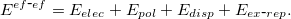\begin{equation}  E^{ef\mbox{-}ef} = E_{elec} + E_{pol} + E_{disp} + E_{ex\mbox{-}rep}. \end{equation}
