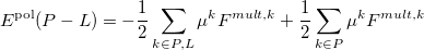 \begin{equation} \label{eq:pol-efpfefp} E^{\mathrm{pol}} (P-L) = -\frac{1}{2} \sum _{k \in P,L} \mu ^{k} F^{mult,k} + \frac{1}{2} \sum _{k \in P} \mu ^{k} F^{mult,k} \end{equation}