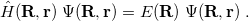 \begin{equation} \label{eq400} \hat{H}({\rm {\bf R}},{\rm {\bf r}}) \;  \Psi ({\rm {\bf R}},{\rm {\bf r}}) = E({\rm {\bf R}}) \;  \Psi ({\rm {\bf R}},{\rm {\bf r}}) \;  . \end{equation}