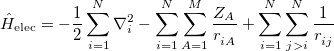 \begin{equation} \label{eq403} \hat{H}_{\mathrm{elec}} =-\frac{1}{2}\sum \limits _{i=1}^ N {\nabla _ i^2 } -\sum \limits _{i=1}^ N {\sum \limits _{A=1}^ M {\frac{Z_ A }{r^{}_{iA} }} } +\sum \limits _{i=1}^ N {\sum \limits _{j>i}^ N {\frac{1}{r^{}_{ij} }} } \end{equation}