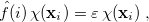 \begin{equation} \label{eq407} \hat{f}(i) \,  \chi (\ensuremath{\mathbf{x}}_ i )=\varepsilon \,  \chi (\ensuremath{\mathbf{x}}_ i ) \;  , \end{equation}