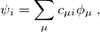 \begin{equation} \label{eq409} \psi _ i =\sum _\mu {c_{\mu i} \phi _\mu } \;  , \end{equation}