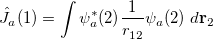 \begin{equation}  \label{eq414} \Hat {J}_ a (1)=\int {\psi _ a^\ast (2)\frac{1}{r^{}_{12} }\psi _ a (2) \;  d{\rm {\bf r}}_{ 2} } \end{equation}