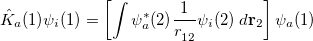\begin{equation}  \label{eq415} \hat{K}_ a (1)\psi _ i (1)=\left[ {\int {\psi _ a^\ast (2)\frac{1}{r^{}_{12} }\psi _ i (2) \;  d{\rm {\bf r}}_{ 2} } } \right]\psi _ a (1) \end{equation}