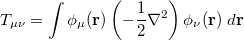 \begin{equation} \label{eq418} T_{\mu \nu } =\int {\phi _\mu ({\rm {\bf r}})\left( {-\frac{1}{2}\nabla ^2} \right)\phi _\nu ({\rm {\bf r}}) \;  d{\rm {\bf r}}} \end{equation}